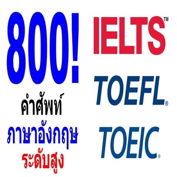 800 คำศัพท์ภาษาอังกฤษระดับสูง TOEFL/IELTS/TOEIC